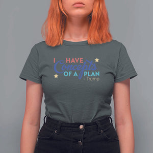 Trump Supporter T Shirt For Women I Have Concepts Of A Plan 2024 Presidential Election 2024 Star TS11 Dark Heather Print Your Wear