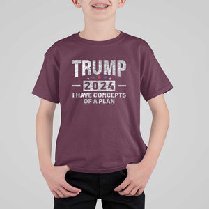 Trump Supporter T Shirt For Kid I Have Concepts Of A Plan 2024 Presidential Election 2024 Vintage Star TS11 Maroon Print Your Wear