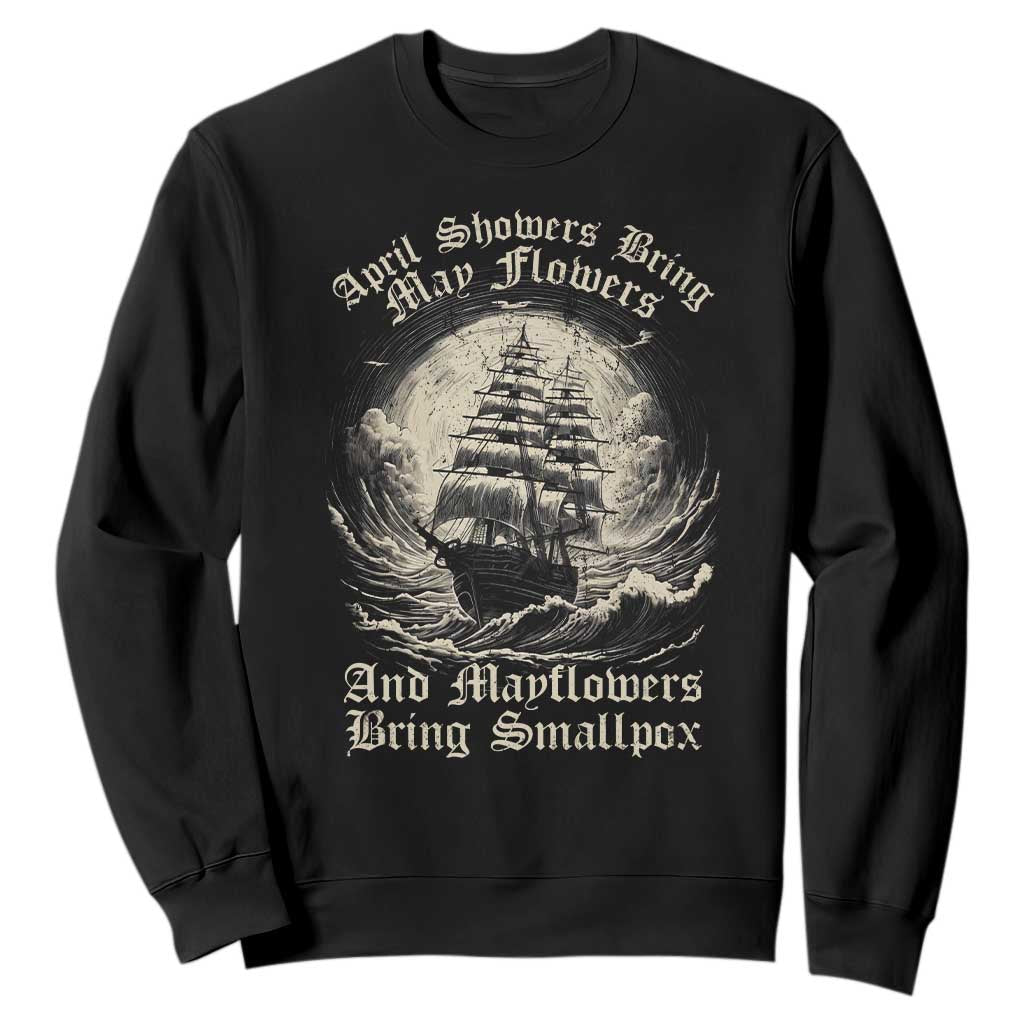April Showers Bring May Flowers And Mayflowers Bring Smallpox Sweatshirt History Lover TS11 Black Print Your Wear