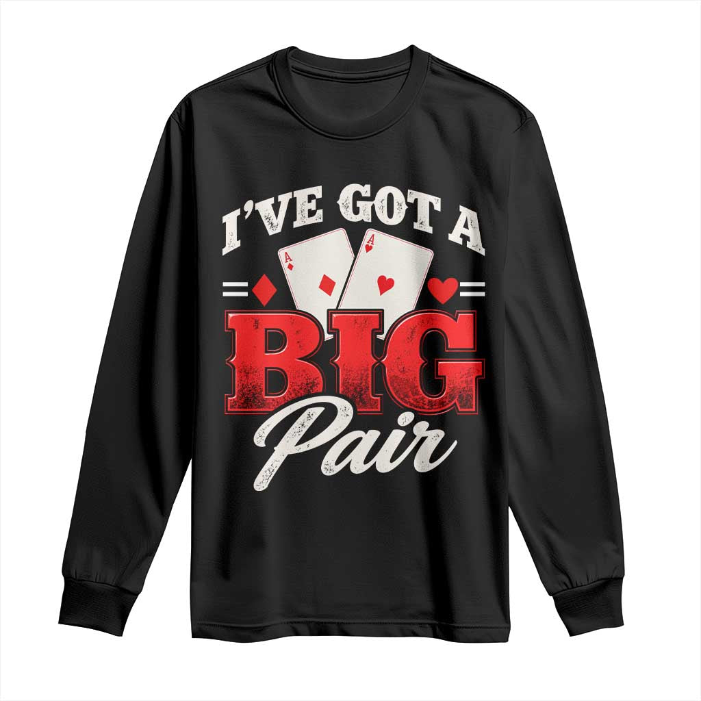 Funny Poker Card Player Long Sleeve Shirt I Have Got A Big Pair Casino Lover Gambling Graphic
