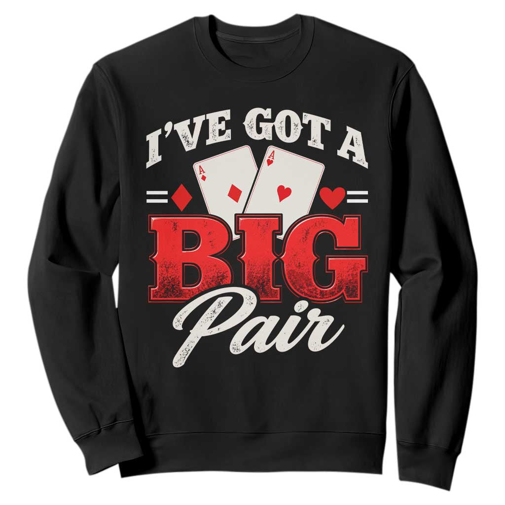 Funny Poker Card Player Sweatshirt I Have Got A Big Pair Casino Lover Gambling Graphic