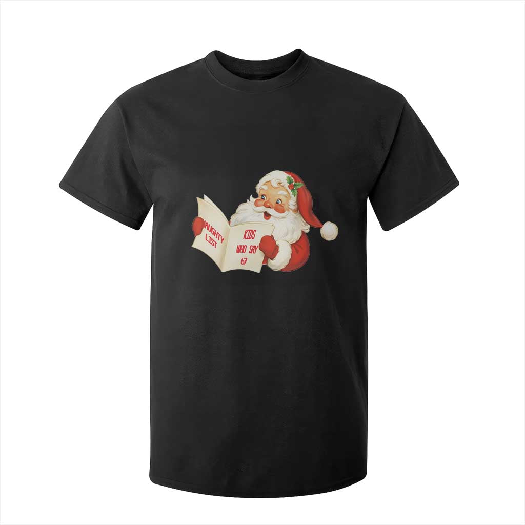 Funny 67 Christmas Santa T Shirt For Kid Naughty List Kids Who Say Six Seven Meme TS11 Black Print Your Wear