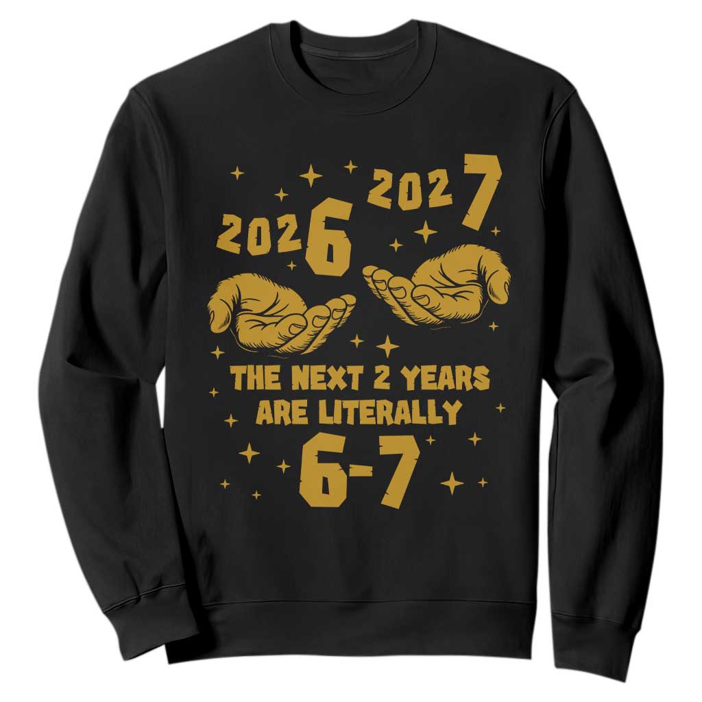 Funny 67 New Year Sweatshirt The Next Two Years Are Literally 2026 And 2027 Hand Gesture TS11 Black Print Your Wear