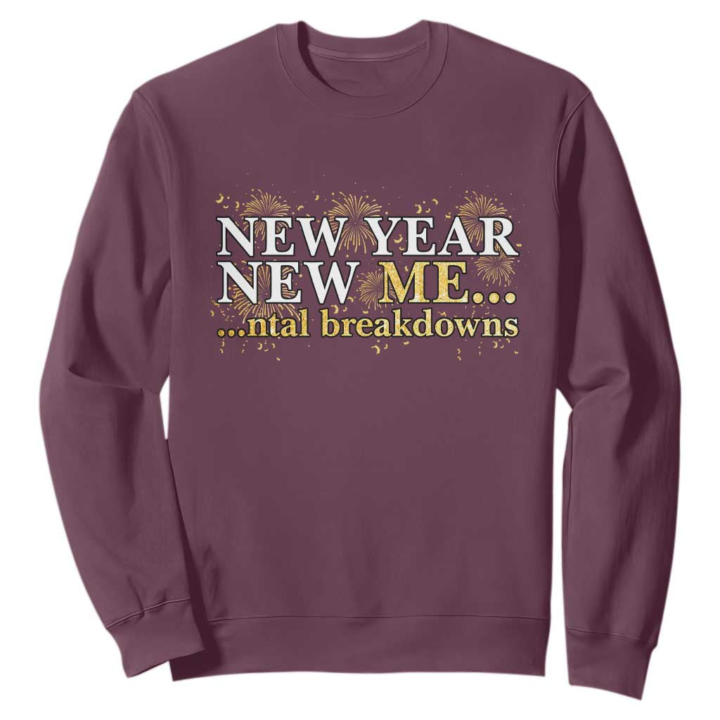 New Year New Me Mental Breakdowns Sweatshirt Funny New Year Party Fireworks TS11 Maroon Print Your Wear