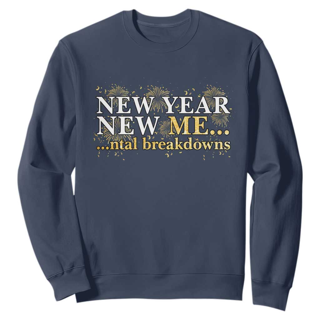 New Year New Me Mental Breakdowns Sweatshirt Funny New Year Party Fireworks TS11 Navy Print Your Wear