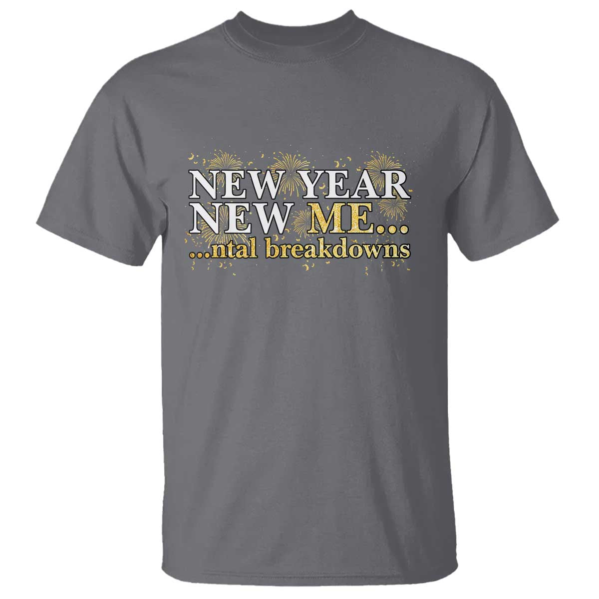 New Year New Me Mental Breakdowns T Shirt Funny New Year Party Fireworks TS11 Charcoal Print Your Wear
