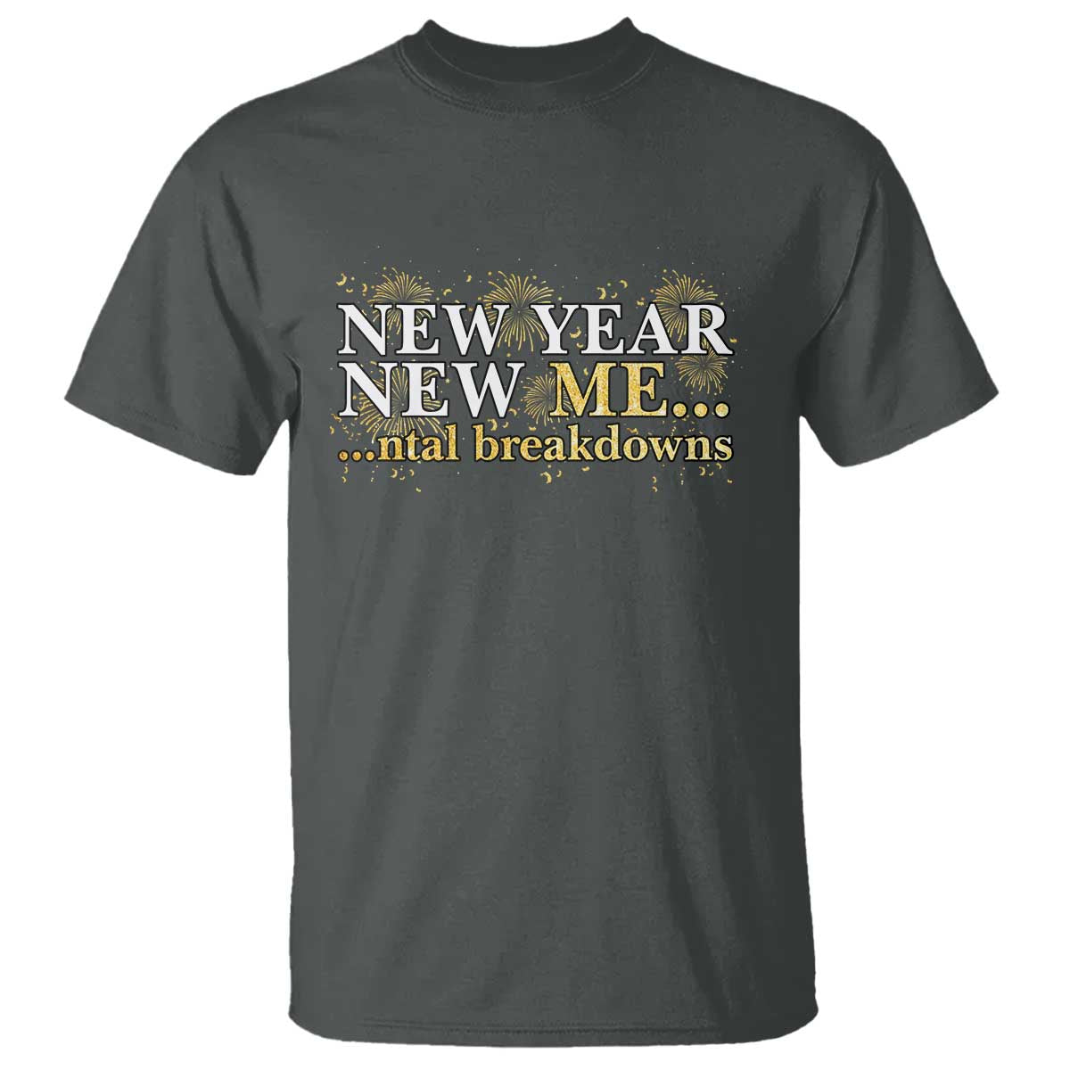 New Year New Me Mental Breakdowns T Shirt Funny New Year Party Fireworks TS11 Dark Heather Print Your Wear