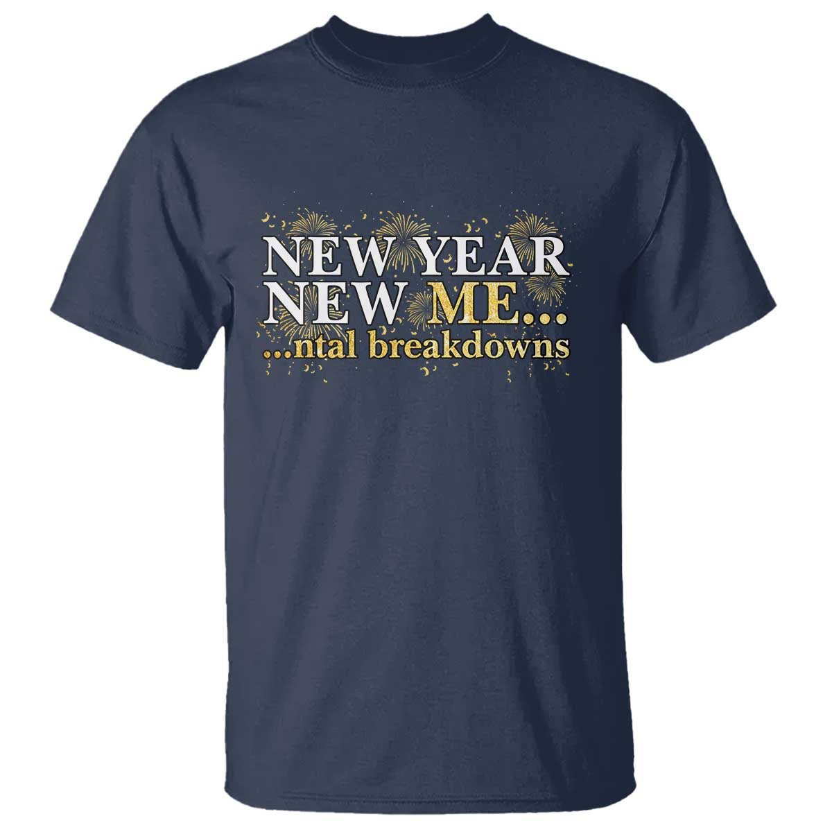 New Year New Me Mental Breakdowns T Shirt Funny New Year Party Fireworks TS11 Navy Print Your Wear