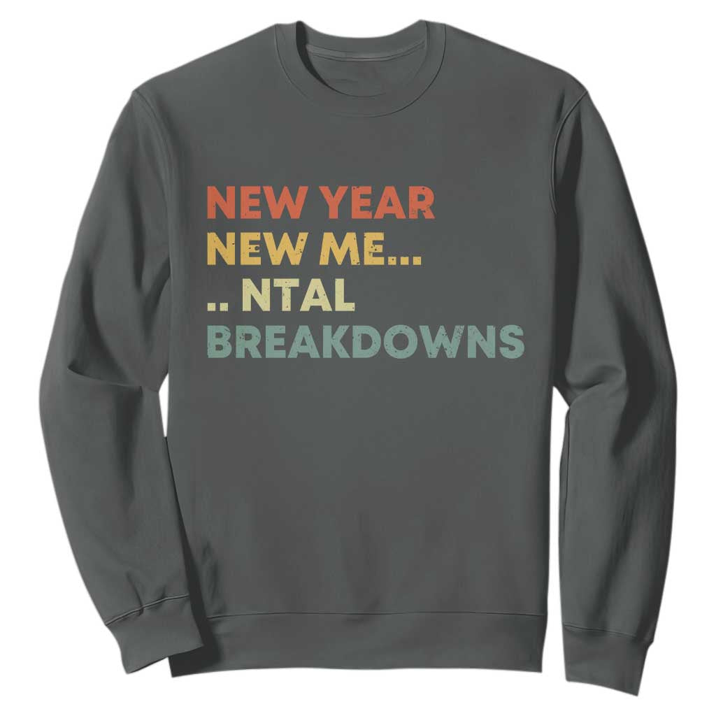New Year New Me Mental Breakdowns Sweatshirt Funny New Year Party TS11 Dark Heather Print Your Wear