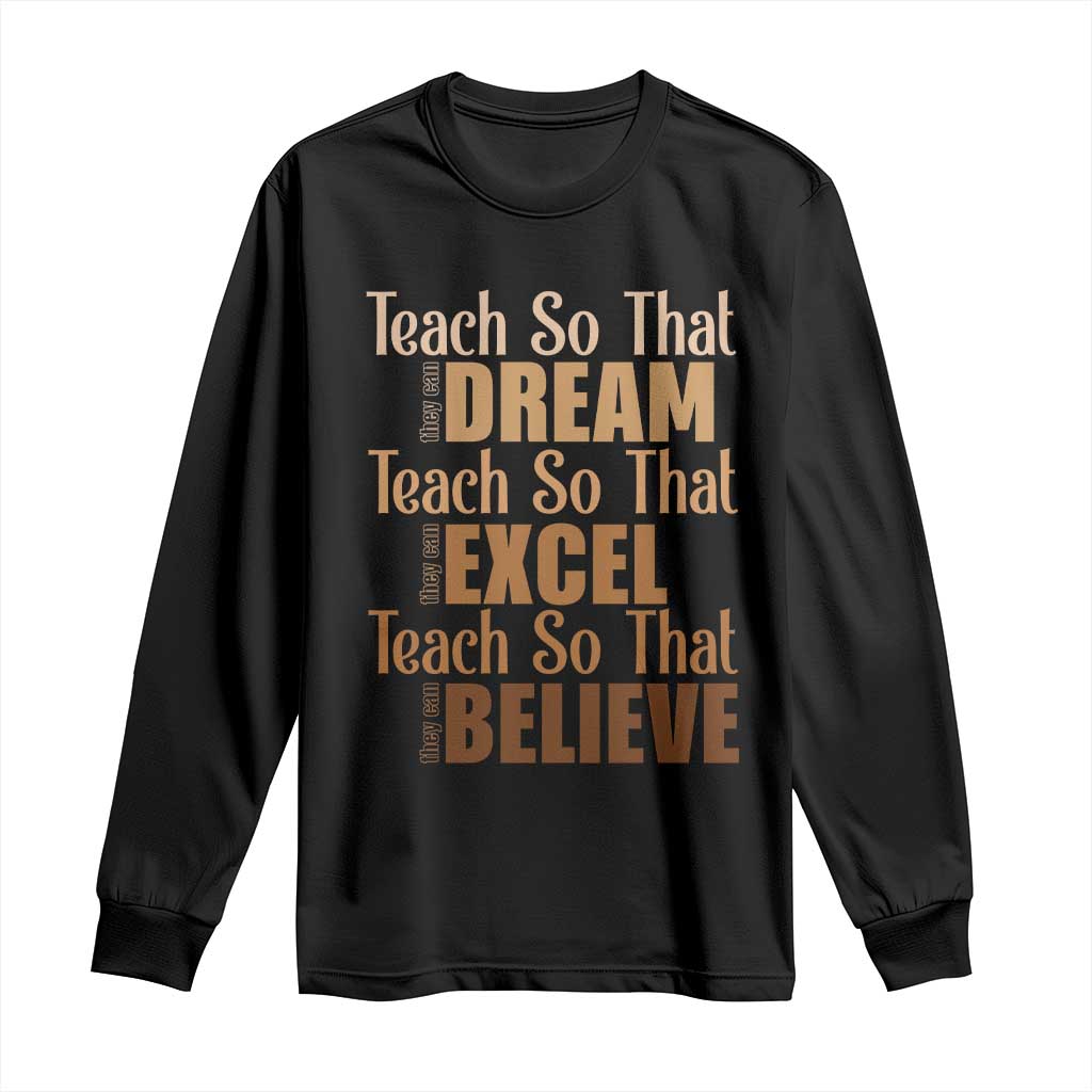 Teach So That They Can Dream Excel Believe Long Sleeve Shirt Teacher Black History TS11 Black Print Your Wear