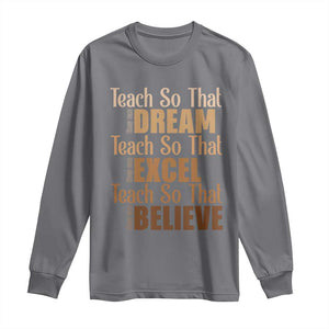 Teach So That They Can Dream Excel Believe Long Sleeve Shirt Teacher Black History TS11 Charcoal Print Your Wear