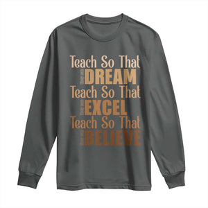 Teach So That They Can Dream Excel Believe Long Sleeve Shirt Teacher Black History TS11 Dark Heather Print Your Wear