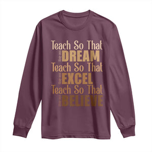 Teach So That They Can Dream Excel Believe Long Sleeve Shirt Teacher Black History TS11 Maroon Print Your Wear