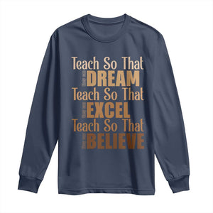 Teach So That They Can Dream Excel Believe Long Sleeve Shirt Teacher Black History TS11 Navy Print Your Wear