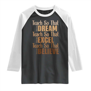 Teach So That They Can Dream Excel Believe Raglan Shirt Teacher Black History TS11 Black White Print Your Wear