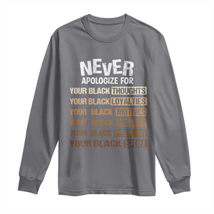 Never Apologize For Your Black Thoughts Loyalties Motives History Pride Or Skin Long Sleeve Shirt African American Black History Month TS11 Charcoal Print Your Wear