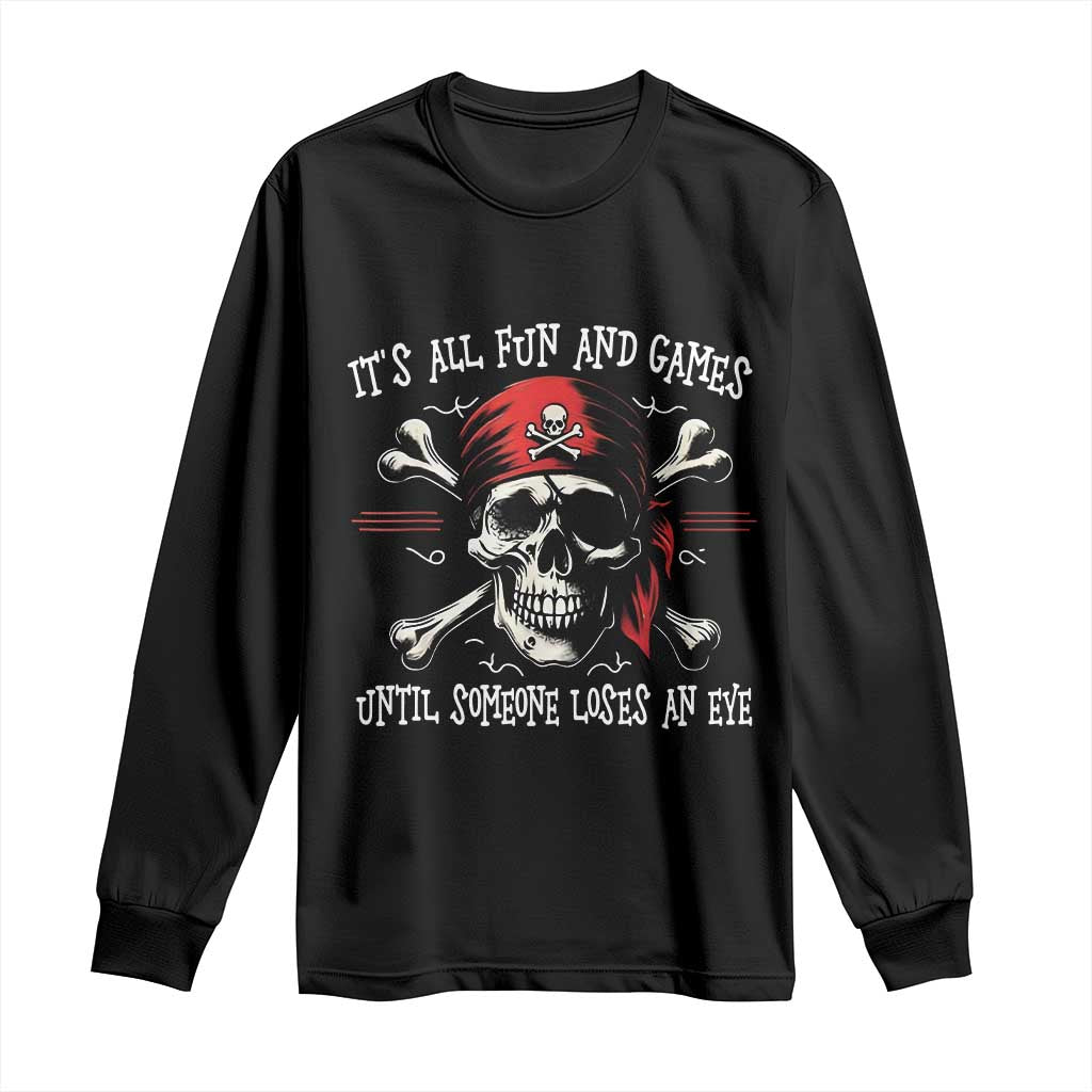 Funny Pirate Long Sleeve Shirt Its All Fun And Games Until Someone Loses An Eye TS11 Black Print Your Wear