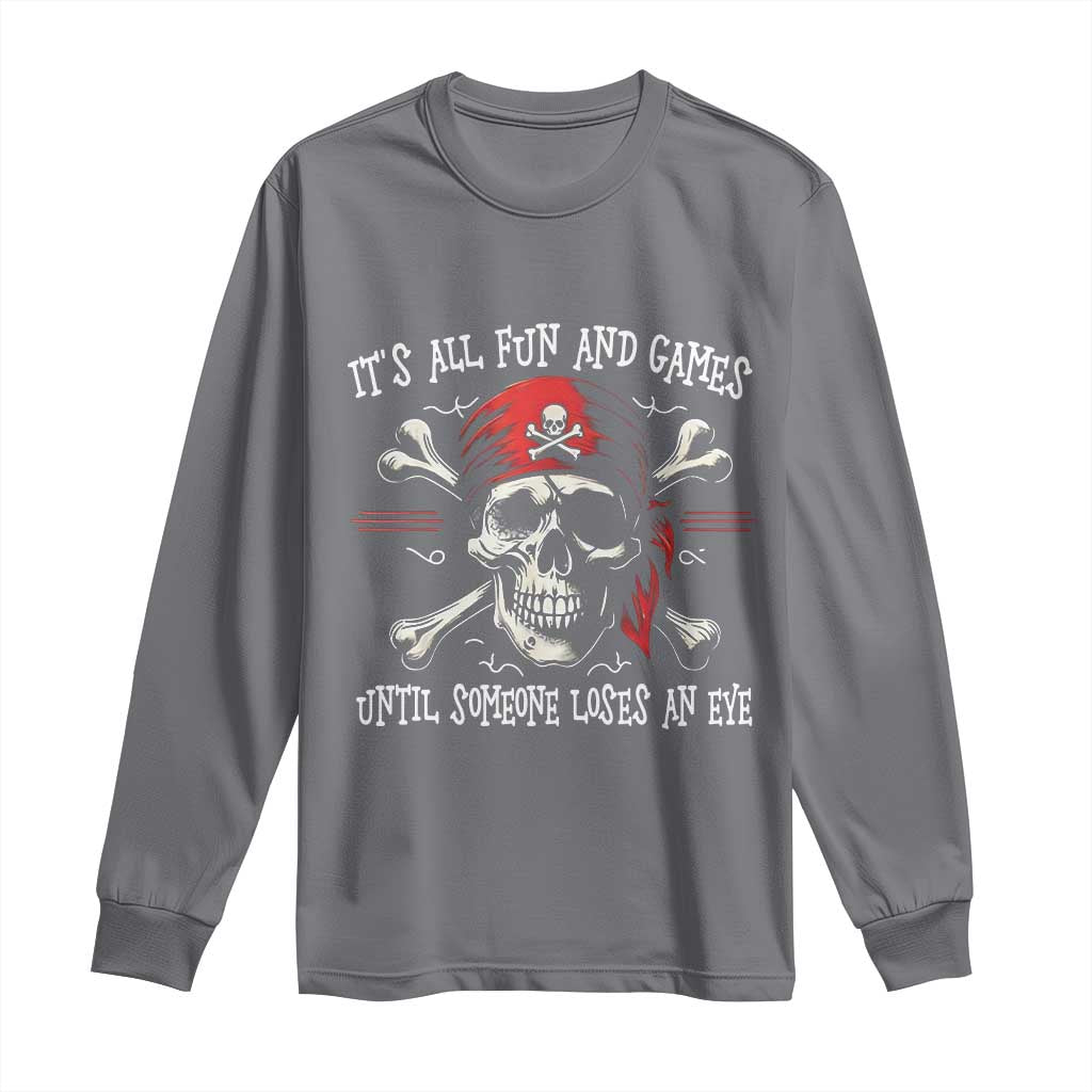 Funny Pirate Long Sleeve Shirt Its All Fun And Games Until Someone Loses An Eye TS11 Charcoal Print Your Wear