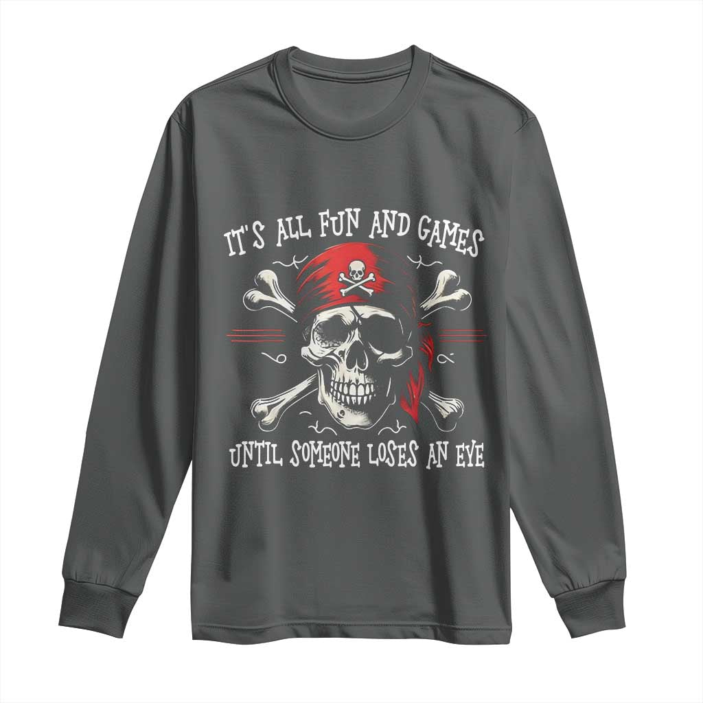 Funny Pirate Long Sleeve Shirt Its All Fun And Games Until Someone Loses An Eye TS11 Dark Heather Print Your Wear