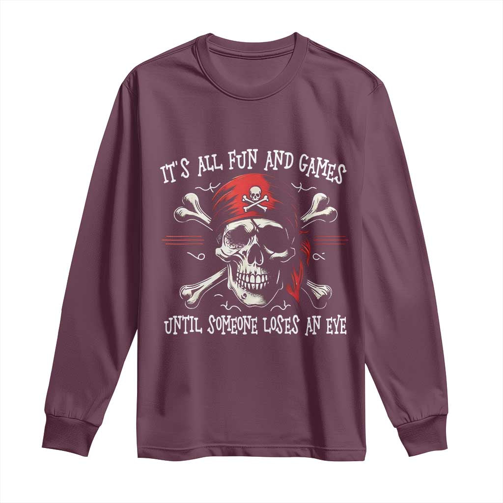 Funny Pirate Long Sleeve Shirt Its All Fun And Games Until Someone Loses An Eye TS11 Maroon Print Your Wear