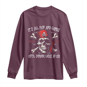 Funny Pirate Long Sleeve Shirt Its All Fun And Games Until Someone Loses An Eye TS11 Maroon Print Your Wear