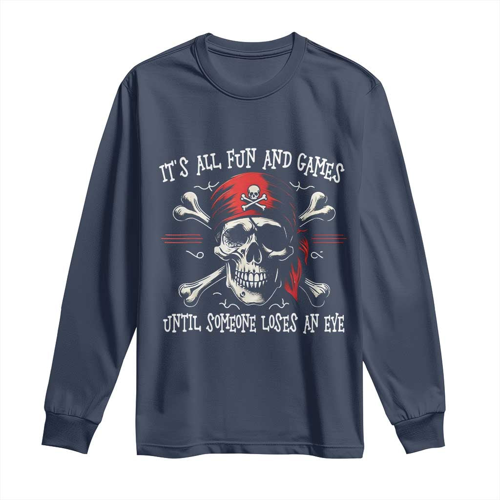 Funny Pirate Long Sleeve Shirt Its All Fun And Games Until Someone Loses An Eye TS11 Navy Print Your Wear