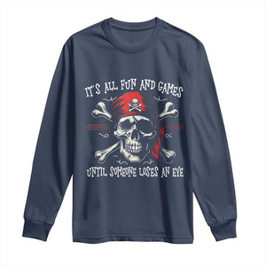 Funny Pirate Long Sleeve Shirt Its All Fun And Games Until Someone Loses An Eye TS11 Navy Print Your Wear