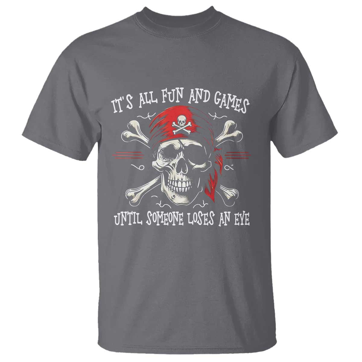 Funny Pirate T Shirt Its All Fun And Games Until Someone Loses An Eye TS11 Charcoal Print Your Wear