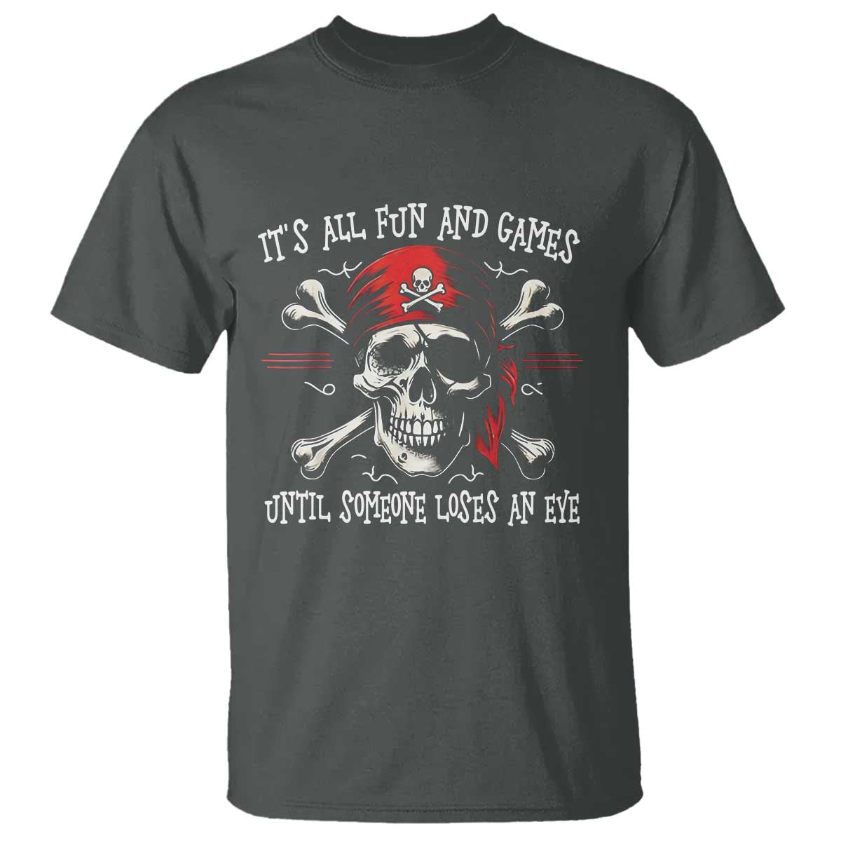 Funny Pirate T Shirt Its All Fun And Games Until Someone Loses An Eye TS11 Dark Heather Print Your Wear