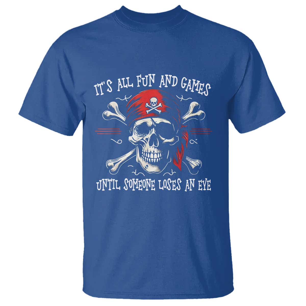 Funny Pirate T Shirt Its All Fun And Games Until Someone Loses An Eye TS11 Royal Blue Print Your Wear