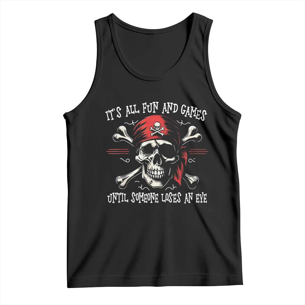 Funny Pirate Tank Top Its All Fun And Games Until Someone Loses An Eye TS11 Black Print Your Wear