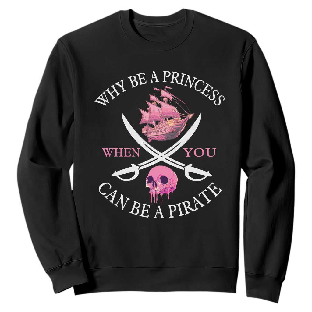 Why Be A Princess When You Can Be A Pirate Sweatshirt Pink Pirates Ship Crossbones Freebooter TS11 Black Print Your Wear