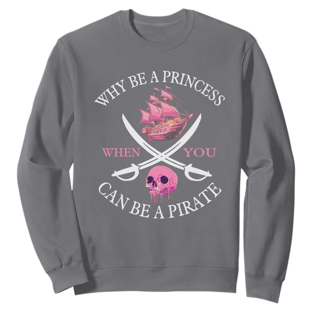 Why Be A Princess When You Can Be A Pirate Sweatshirt Pink Pirates Ship Crossbones Freebooter TS11 Charcoal Print Your Wear
