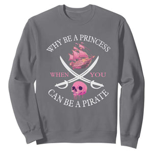 Why Be A Princess When You Can Be A Pirate Sweatshirt Pink Pirates Ship Crossbones Freebooter TS11 Charcoal Print Your Wear