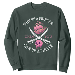 Why Be A Princess When You Can Be A Pirate Sweatshirt Pink Pirates Ship Crossbones Freebooter TS11 Dark Forest Green Print Your Wear