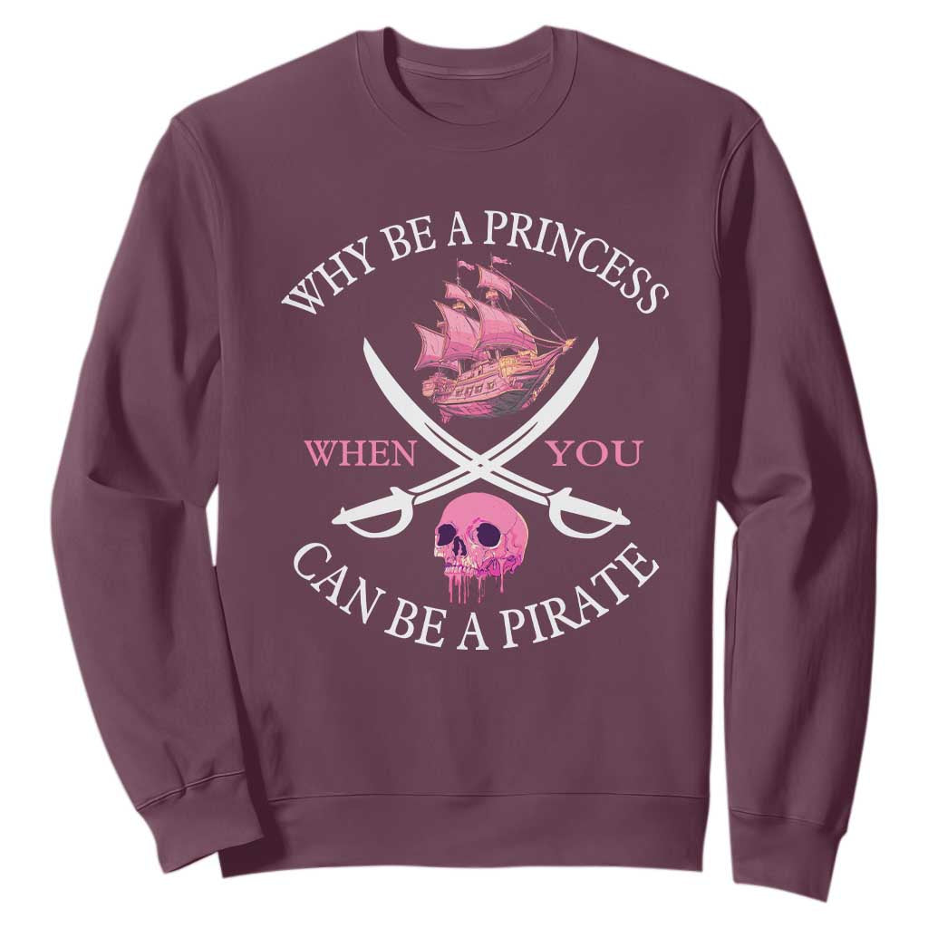 Why Be A Princess When You Can Be A Pirate Sweatshirt Pink Pirates Ship Crossbones Freebooter TS11 Maroon Print Your Wear