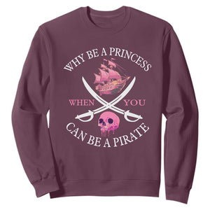 Why Be A Princess When You Can Be A Pirate Sweatshirt Pink Pirates Ship Crossbones Freebooter TS11 Maroon Print Your Wear