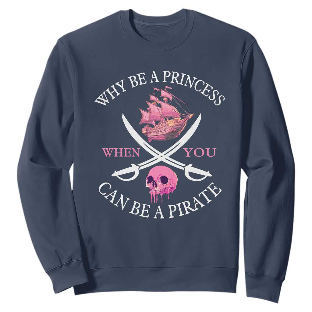 Why Be A Princess When You Can Be A Pirate Sweatshirt Pink Pirates Ship Crossbones Freebooter TS11 Navy Print Your Wear