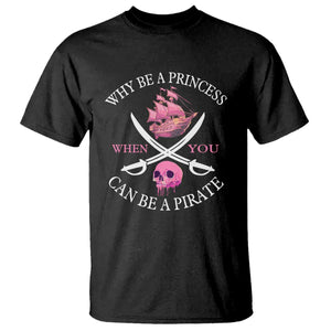 Why Be A Princess When You Can Be A Pirate T Shirt Pink Pirates Ship Crossbones Freebooter TS11 Black Print Your Wear
