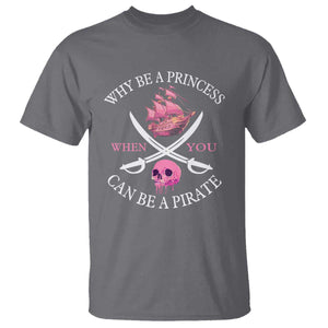 Why Be A Princess When You Can Be A Pirate T Shirt Pink Pirates Ship Crossbones Freebooter TS11 Charcoal Print Your Wear