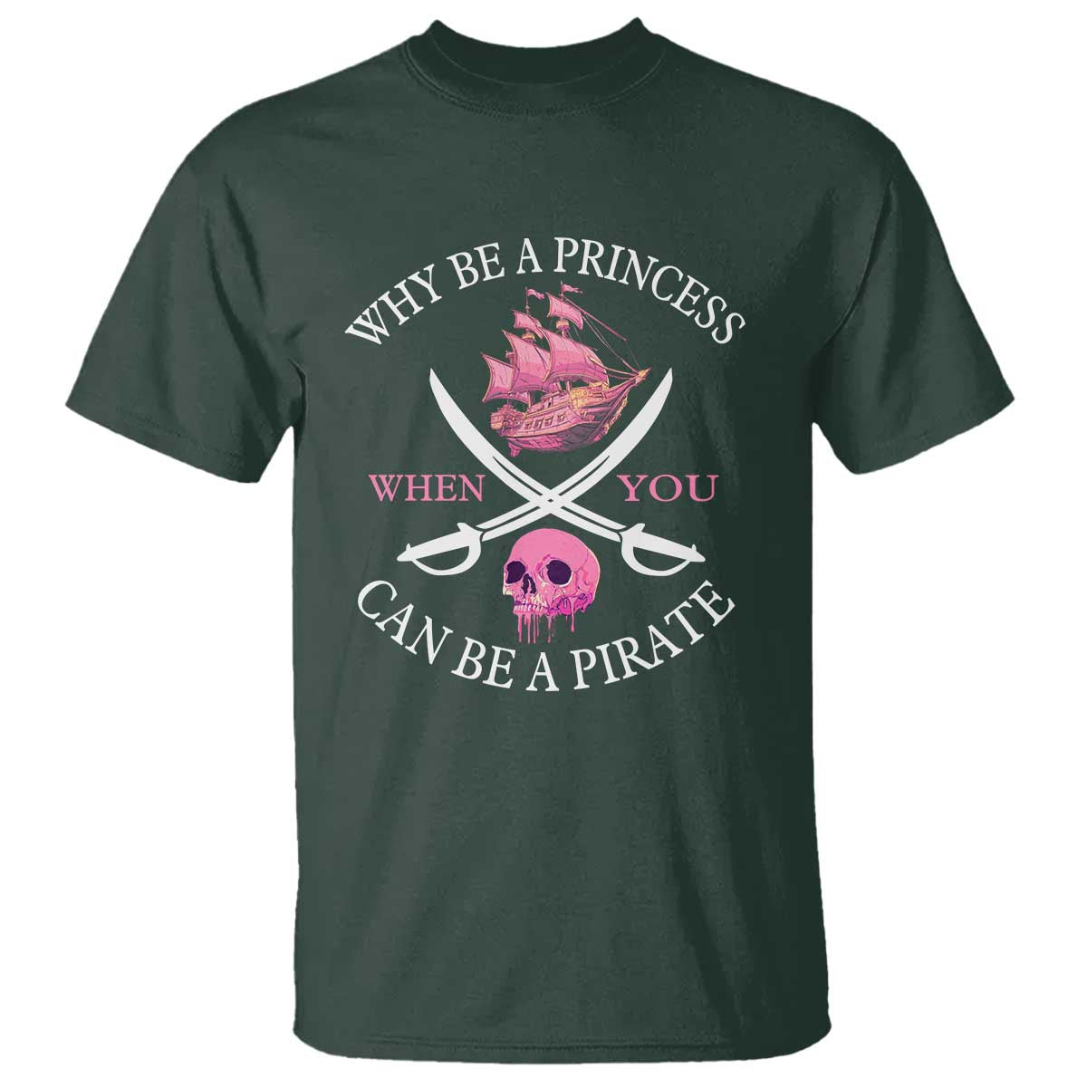 Why Be A Princess When You Can Be A Pirate T Shirt Pink Pirates Ship Crossbones Freebooter TS11 Dark Forest Green Print Your Wear