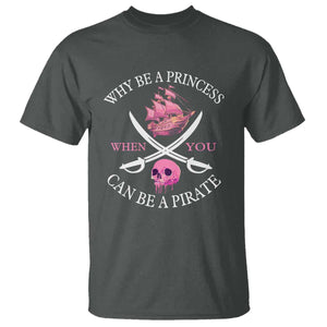 Why Be A Princess When You Can Be A Pirate T Shirt Pink Pirates Ship Crossbones Freebooter TS11 Dark Heather Print Your Wear