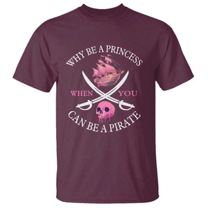 Why Be A Princess When You Can Be A Pirate T Shirt Pink Pirates Ship Crossbones Freebooter TS11 Maroon Print Your Wear