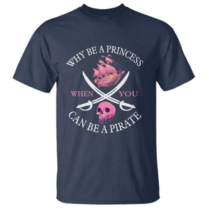Why Be A Princess When You Can Be A Pirate T Shirt Pink Pirates Ship Crossbones Freebooter TS11 Navy Print Your Wear