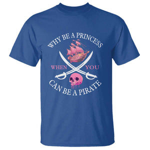 Why Be A Princess When You Can Be A Pirate T Shirt Pink Pirates Ship Crossbones Freebooter TS11 Royal Blue Print Your Wear