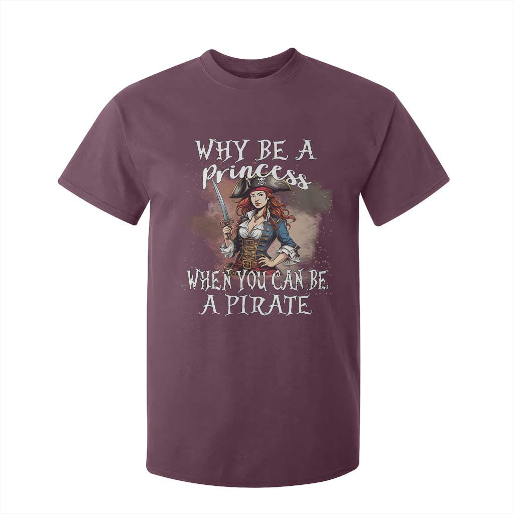 Funny Pirate T Shirt For Kid Why Be A Princess When You Can Be A Pirate TS11 Maroon Print Your Wear
