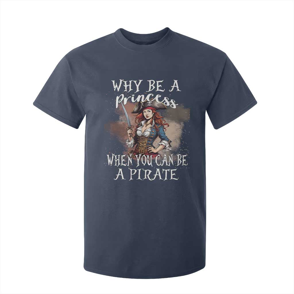 Funny Pirate T Shirt For Kid Why Be A Princess When You Can Be A Pirate TS11 Navy Print Your Wear