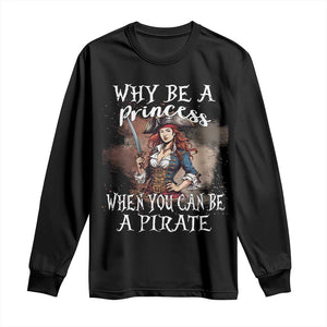 Funny Pirate Long Sleeve Shirt Why Be A Princess When You Can Be A Pirate TS11 Black Print Your Wear