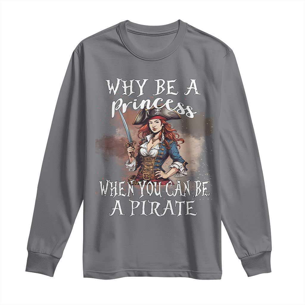 Funny Pirate Long Sleeve Shirt Why Be A Princess When You Can Be A Pirate TS11 Charcoal Print Your Wear