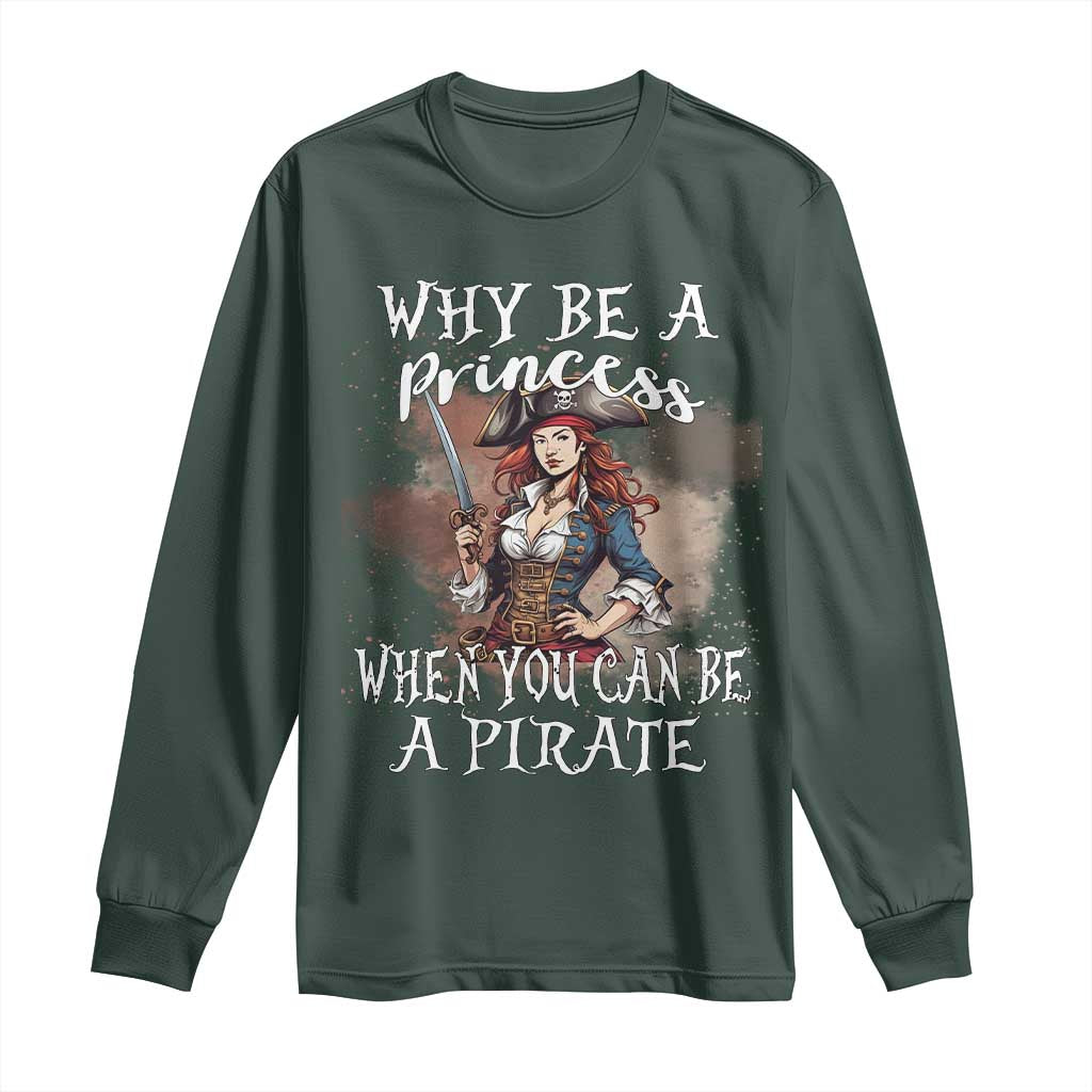 Funny Pirate Long Sleeve Shirt Why Be A Princess When You Can Be A Pirate TS11 Dark Forest Green Print Your Wear